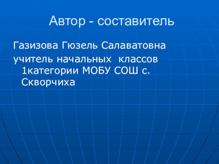 Автор - составительГазизова Гюзель Салаватовнаучитель начальных классов 1категории МОБУ СОШ с. Скворчиха