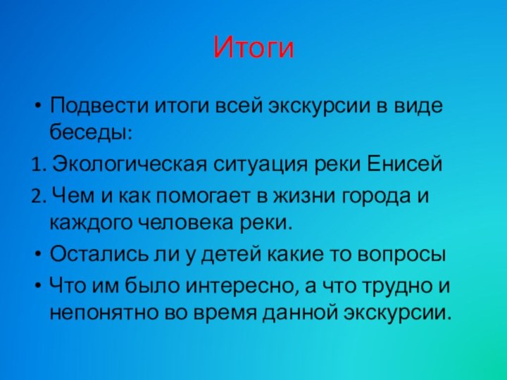 ИтогиПодвести итоги всей экскурсии в виде беседы:1. Экологическая ситуация реки Енисей2. Чем