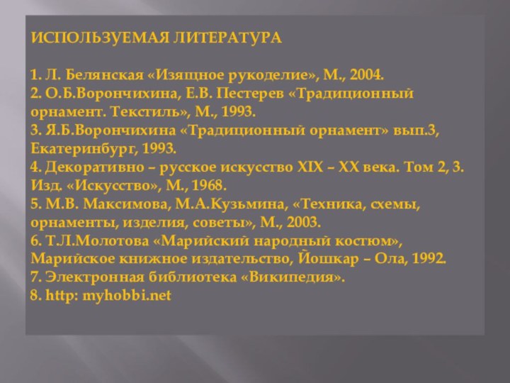 ИСПОЛЬЗУЕМАЯ ЛИТЕРАТУРА  1. Л. Белянская «Изящное рукоделие», М., 2004. 2. О.Б.Ворончихина,