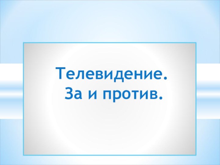 Телевидение.   За и против.