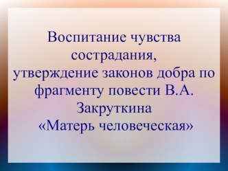 Презентация к уроку внеклассного чтения по литературе в 6 классе. В.А. Закруткин.Матерь человеская( фрагмент из повести).