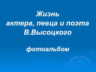 Презентация по литературе Жизнь и творчество актера поэта и певца Владимира Высотского