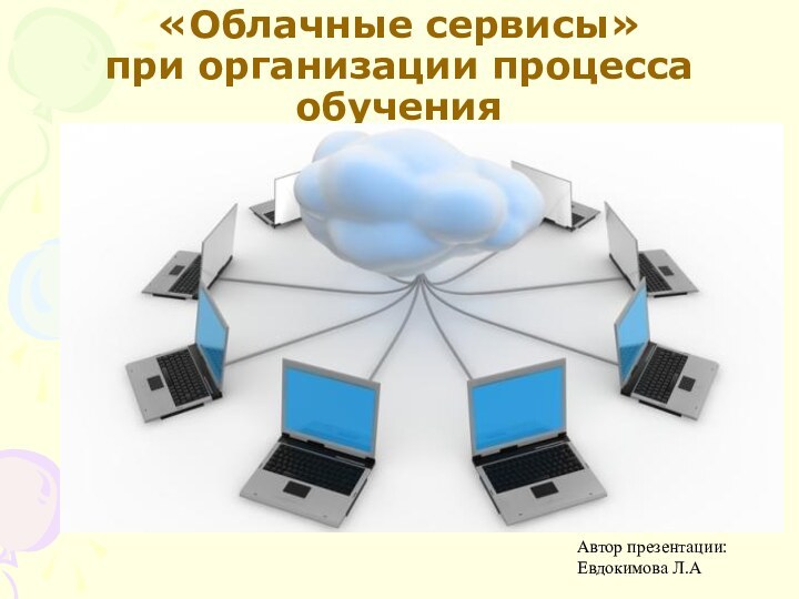 «Облачные сервисы»  при организации процесса обученияАвтор презентации: Евдокимова Л.А