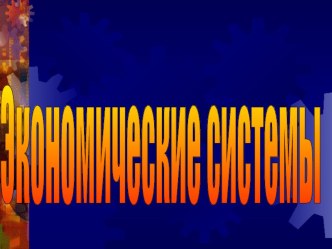 Презентация по дисциплине Экономика на тему: Экономическая система