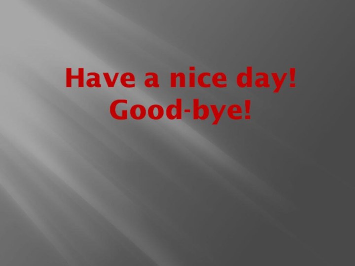 Have a nice day!  Good-bye!