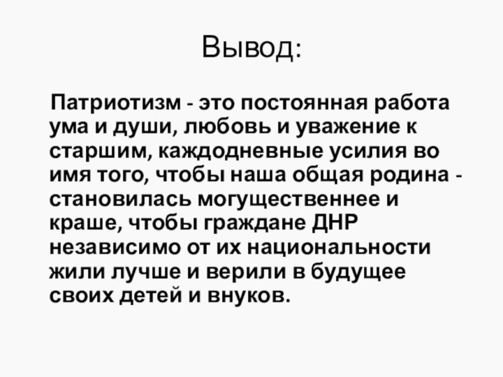 Вывод:  Патриотизм - это постоянная работа ума и души, любовь и