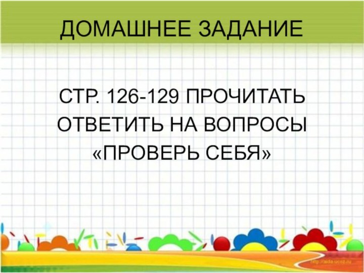 ДОМАШНЕЕ ЗАДАНИЕСТР. 126-129 ПРОЧИТАТЬОТВЕТИТЬ НА ВОПРОСЫ «ПРОВЕРЬ СЕБЯ»