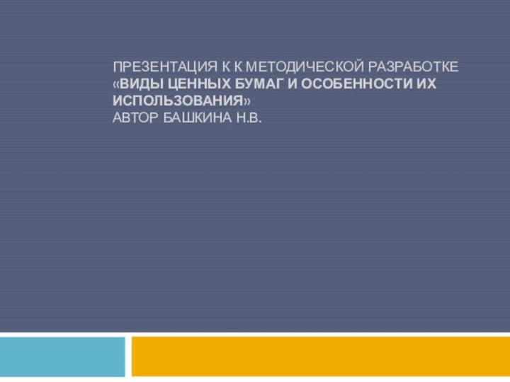 Презентация к К методической разработке  «Виды ценных бумаг и особенности их