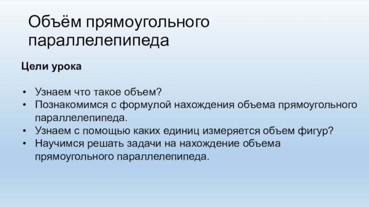 Объём прямоугольного параллелепипедаЦели урокаУзнаем что такое объем?Познакомимся с формулой нахождения объема прямоугольного