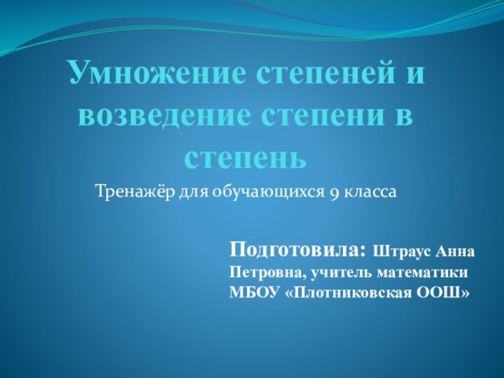 Умножение степеней и возведение степени в степеньТренажёр для обучающихся 9 классаПодготовила: Штраус