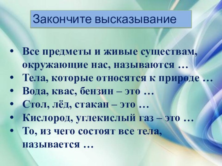 Закончите высказываниеВсе предметы и живые существам, окружающие нас, называются …Тела, которые относятся