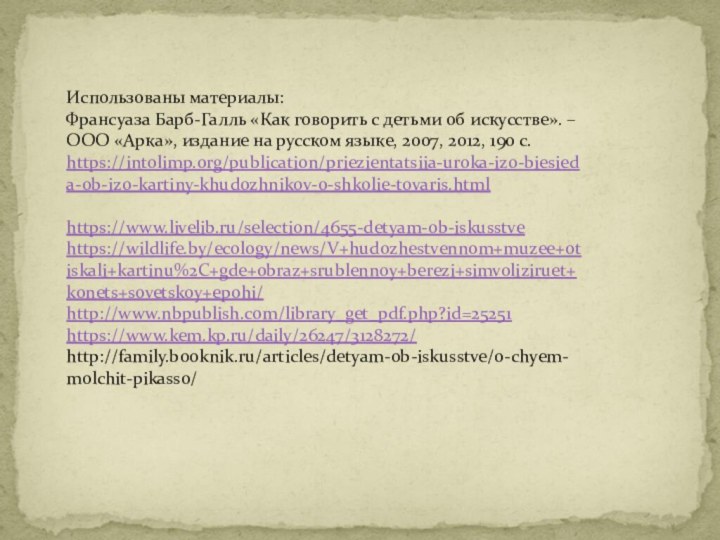 Использованы материалы:Франсуаза Барб-Галль «Как говорить с детьми об искусстве». – ООО «Арка»,