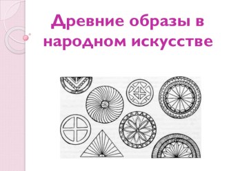 Презентация к уроку Древние образы в народном искусстве