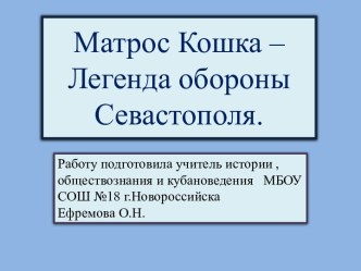 Презентация по истории на тему Матрос Кошка – Легенда обороны Севастополя.