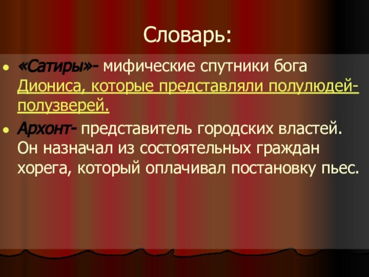 Словарь:«Сатиры»- мифические спутники бога Диониса, которые представляли полулюдей-полузверей.Архонт- представитель городских властей. Он