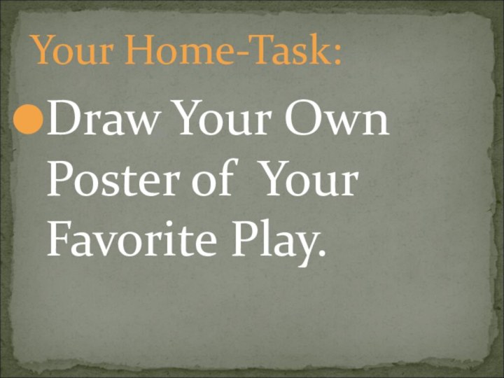 Draw Your Own Poster of Your Favorite Play.Your Home-Task: