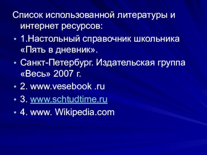 Список использованной литературы и интернет ресурсов: 1.Настольный справочник школьника «Пять в дневник».Санкт-Петербург. Издательская