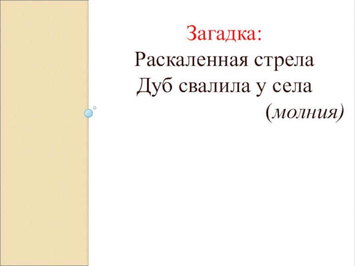 Загадка:Раскаленная стрела Дуб свалила у села(молния)