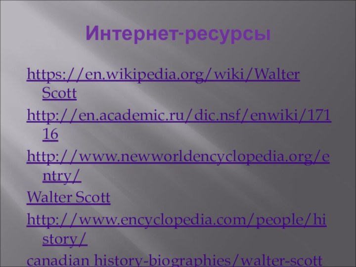 Интернет-ресурсыhttps://en.wikipedia.org/wiki/Walter Scotthttp://en.academic.ru/dic.nsf/enwiki/17116http://www.newworldencyclopedia.org/entry/Walter Scotthttp://www.encyclopedia.com/people/history/сanadian history-biographies/walter-scott