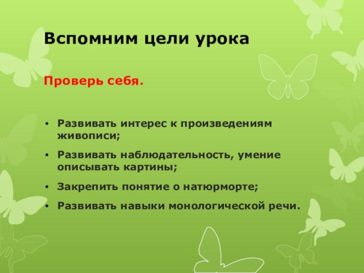 Вспомним цели урокаПроверь себя.Развивать интерес к произведениям живописи;Развивать наблюдательность, умение описывать картины;Закрепить