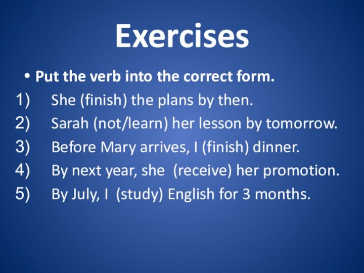 ExercisesPut the verb into the correct form.She (finish) the plans by then.
