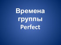 Презентация Времена группы Perfect
