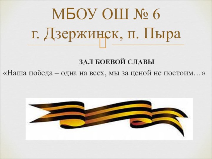 ЗАЛ БОЕВОЙ СЛАВЫ«Наша победа – одна на всех, мы за ценой не