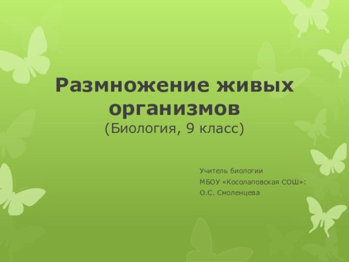 Размножение живых организмов (Биология, 9 класс)Учитель биологииМБОУ «Косолаповская СОШ»:О.С. Смоленцева