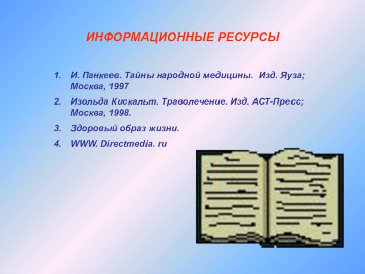 ИНФОРМАЦИОННЫЕ РЕСУРСЫИ. Панкеев. Тайны народной медицины. Изд. Яуза; Москва, 1997Изольда Кискальт. Траволечение.