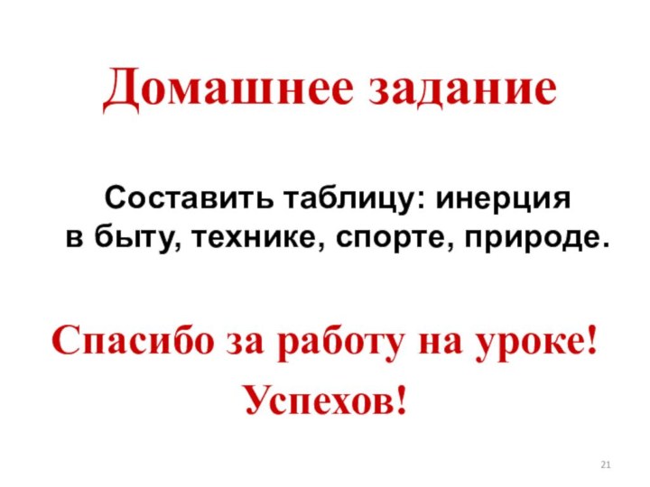 Домашнее заданиеСпасибо за работу на уроке!Успехов! Составить таблицу: инерция в быту, технике, спорте, природе.