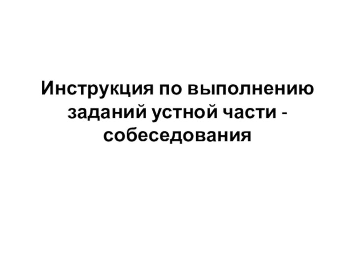 Инструкция по выполнению заданий устной части - собеседования