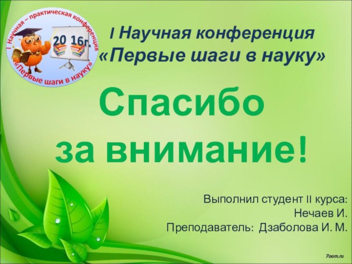 I Научная конференция  «Первые шаги в науку»Спасибо за внимание!Выполнил студент II