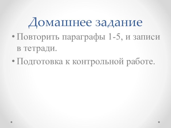 Домашнее задание Повторить параграфы 1-5, и записи в тетради. Подготовка к контрольной работе.