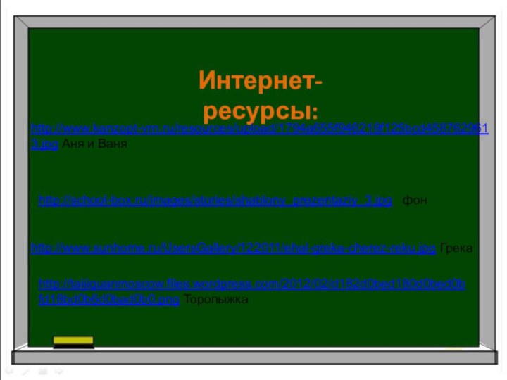 Интернет-ресурсы:http://www.kanzopt-vrn.ru/resources/upload/1794a655f946219f125bcd4587629613.jpg Аня и Ваняhttp://school-box.ru/images/stories/shablony_prezentaziy_3.jpg  фонhttp://www.sunhome.ru/UsersGallery/122011/ehal-greka-cherez-reku.jpg Грекаhttp://taijiquanmoscow.files.wordpress.com/2012/02/d182d0bed180d0bed0bfd18bd0b6d0bad0b0.png Торопыжка