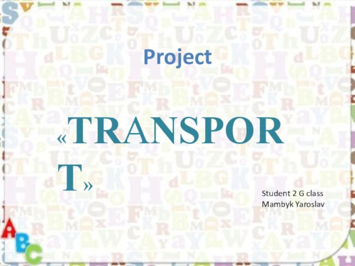 Project«TRANSPORT»Student 2 G classMambyk Yaroslav