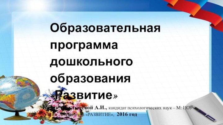 Образовательная программа дошкольного образования«Развитие» /Под ред. Булычевой А.И., кандидат психологических наук –