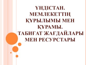 Үндістан. Мемлекеттің құрылымы мен құрамы. Табиғат жағдайлары мен ресурстары