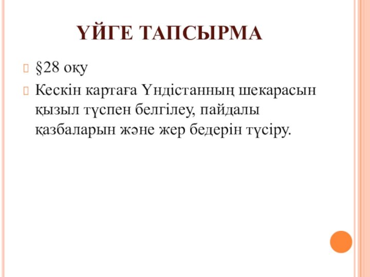 ҮЙГЕ ТАПСЫРМА§28 оқуКескін картаға Үндістанның шекарасын қызыл түспен белгілеу, пайдалы қазбаларын және жер бедерін түсіру.