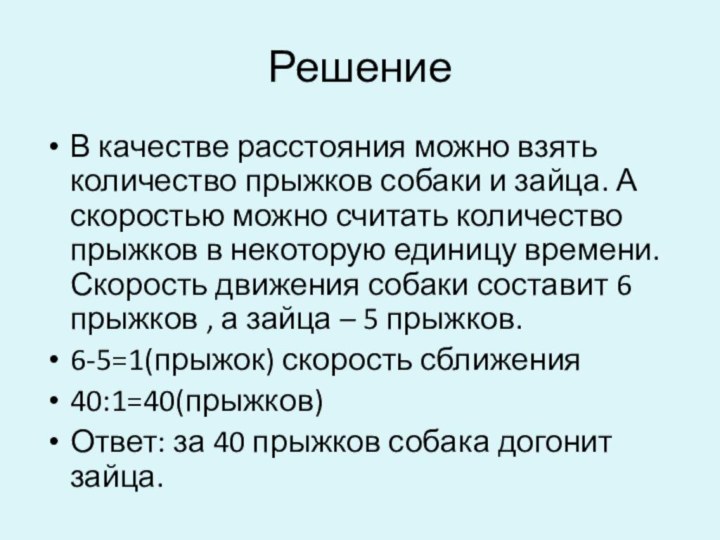 РешениеВ качестве расстояния можно взять количество прыжков собаки и зайца. А скоростью