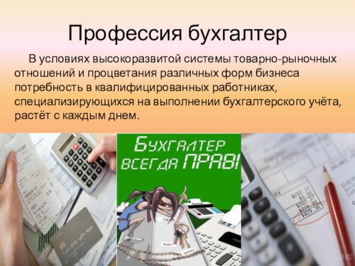 Профессия бухгалтерВ условиях высокоразвитой системы товарно-рыночных отношений и процветания различных форм бизнеса