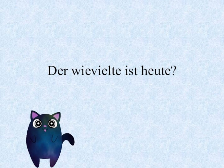 Der wievielte ist heute?