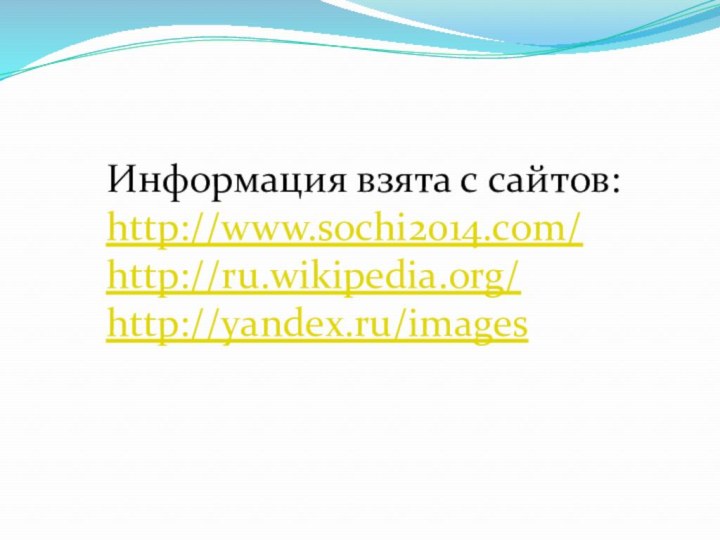 Информация взята с сайтов:http://www.sochi2014.com/ http://ru.wikipedia.org/ http://yandex.ru/images