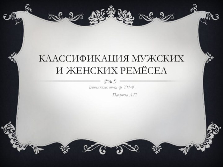 Классификация мужских и женских ремёселВыполнила: ст-ка гр. Т11-Ф