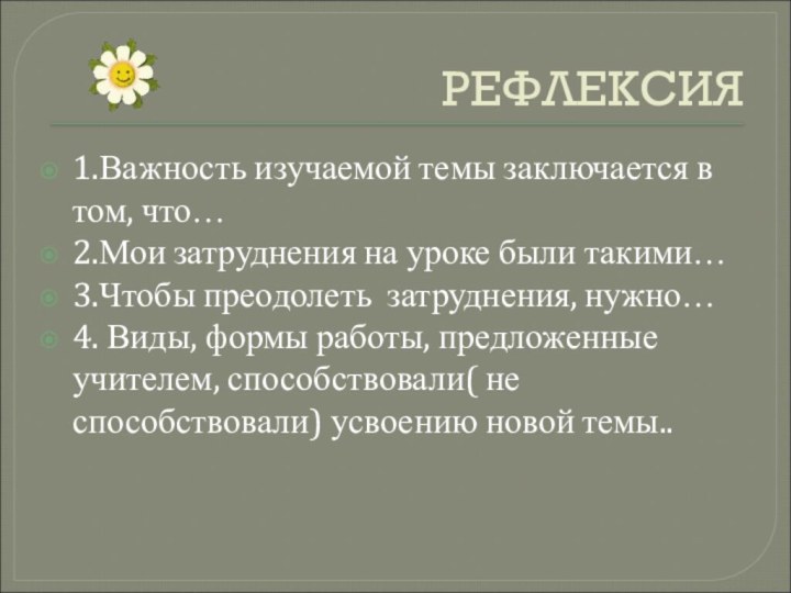 РЕФЛЕКСИЯ1.Важность изучаемой темы заключается в том, что…2.Мои затруднения на уроке были такими…3.Чтобы