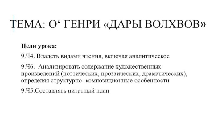 Тема: О‘ Генри «Дары волхвов»Цели урока:9.Ч4. Владеть видами чтения, включая аналитическое9.Ч6. Анализировать