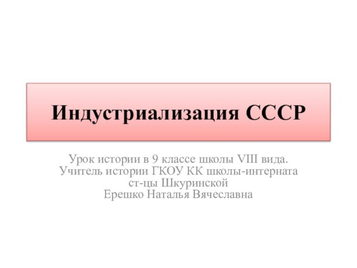 Индустриализация СССРУрок истории в 9 классе школы VIII вида. Учитель истории ГКОУ