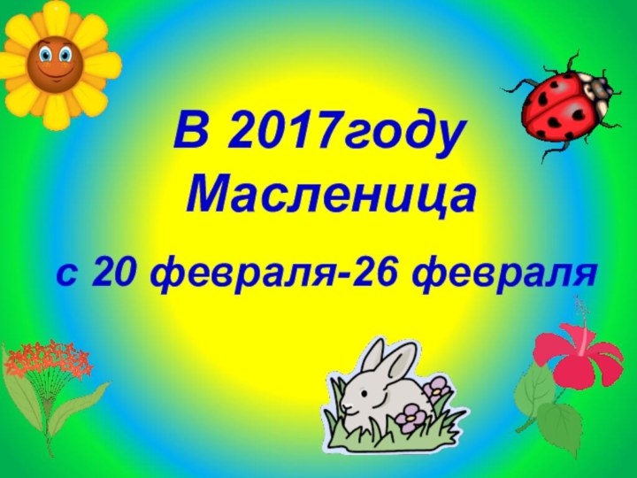 В 2017году Масленица с 20 февраля-26 февраля