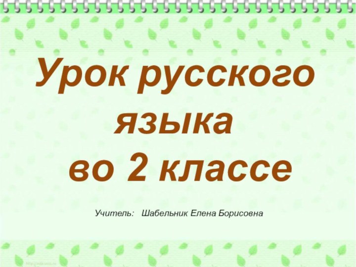 Урок русского языка во 2 классеУчитель:  Шабельник Елена Борисовна