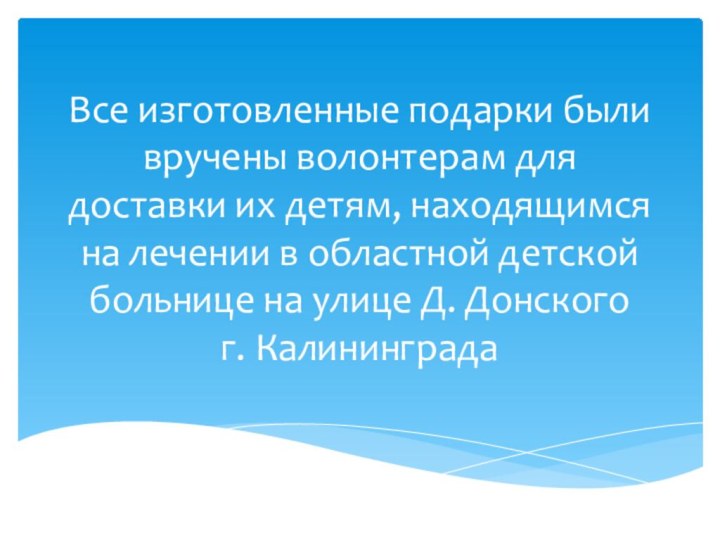 Все изготовленные подарки были вручены волонтерам для доставки их детям, находящимся на