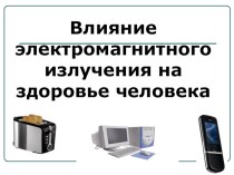 Презентация Влияние электромагнитных излучений на организм человека